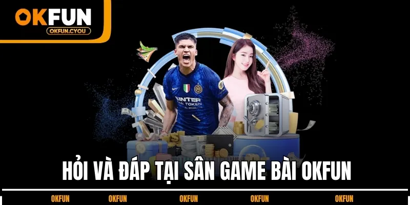 hoi-va-dap-tai-san-game-bai-okfun